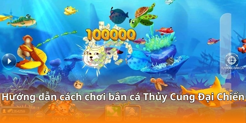 Hướng dẫn cách chơi bắn cá Thủy Cung Đại Chiến